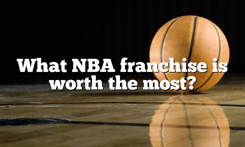 What NBA franchise is worth the most?