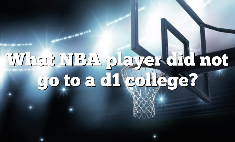 What NBA player did not go to a d1 college?