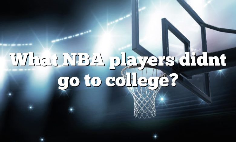 What NBA players didnt go to college?