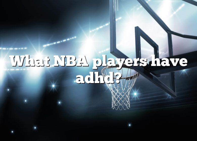 what-nba-players-have-adhd-dna-of-sports