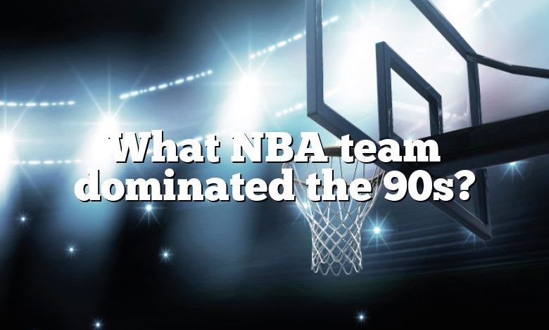 What NBA team dominated the 90s?