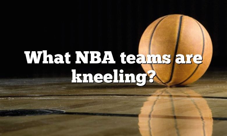 What NBA teams are kneeling?