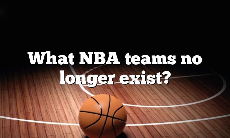 What NBA teams no longer exist?