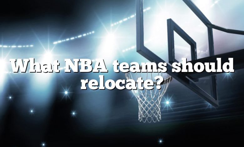 What NBA teams should relocate?