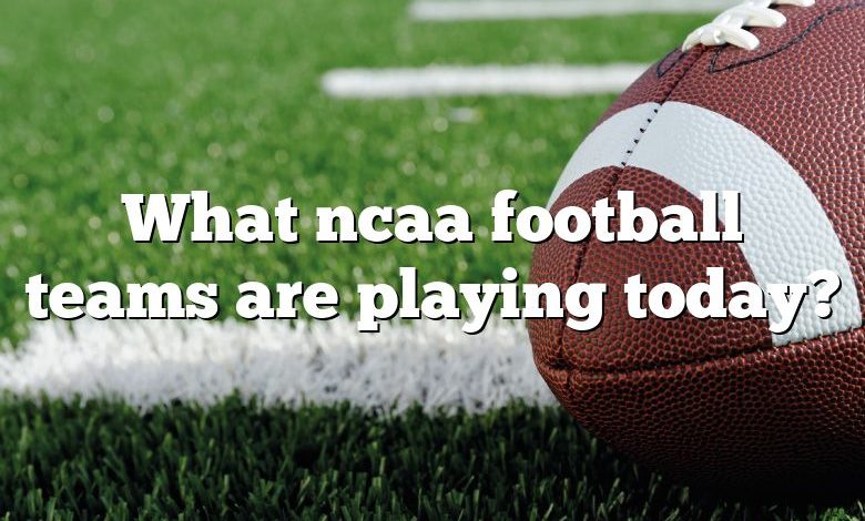 What ncaa football teams are playing today?