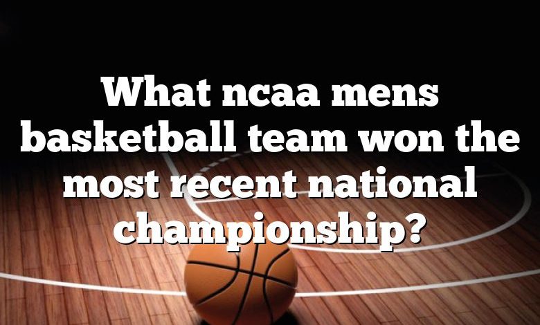 What ncaa mens basketball team won the most recent national championship?