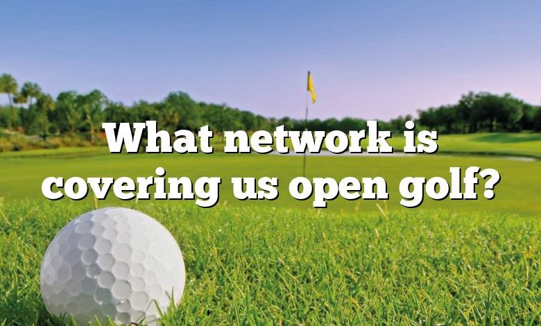 What network is covering us open golf?