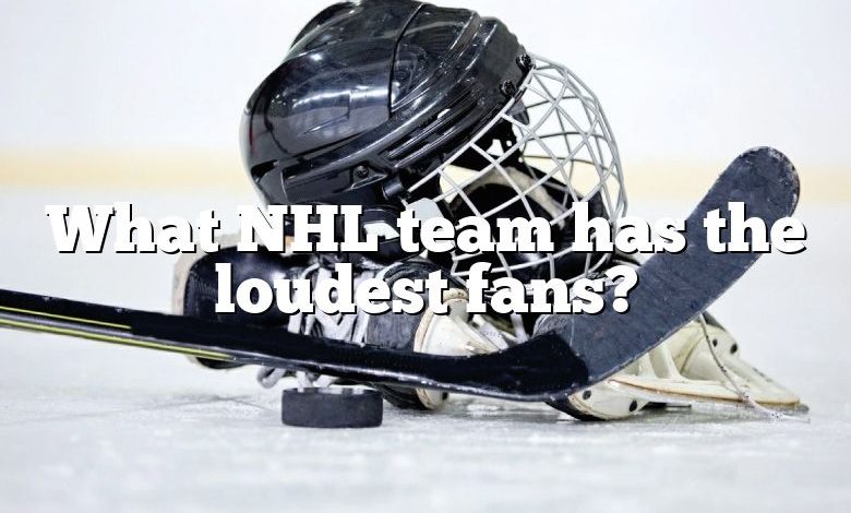 What NHL team has the loudest fans?