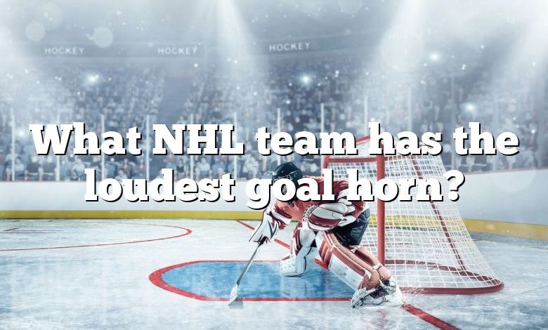 What NHL team has the loudest goal horn?