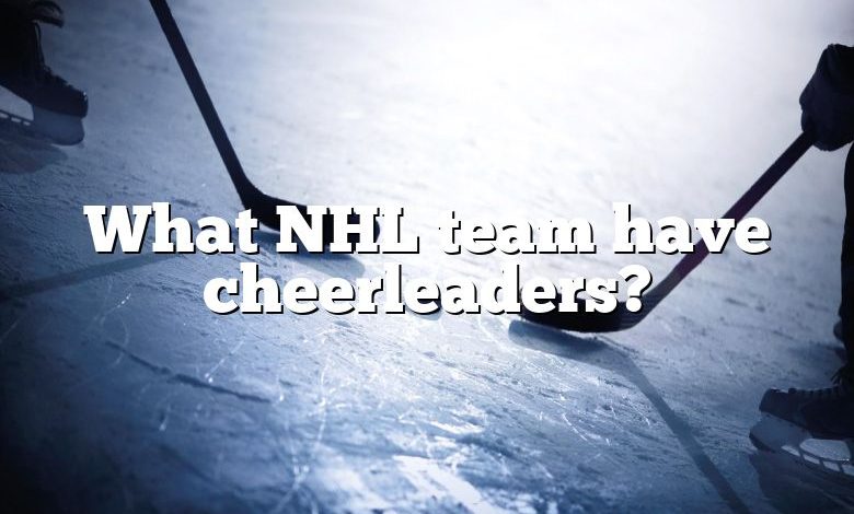 What NHL team have cheerleaders?