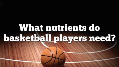 What nutrients do basketball players need?