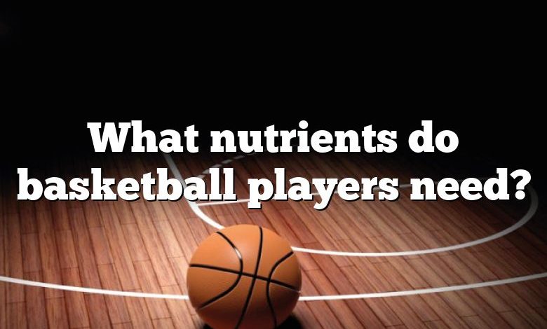 What nutrients do basketball players need?