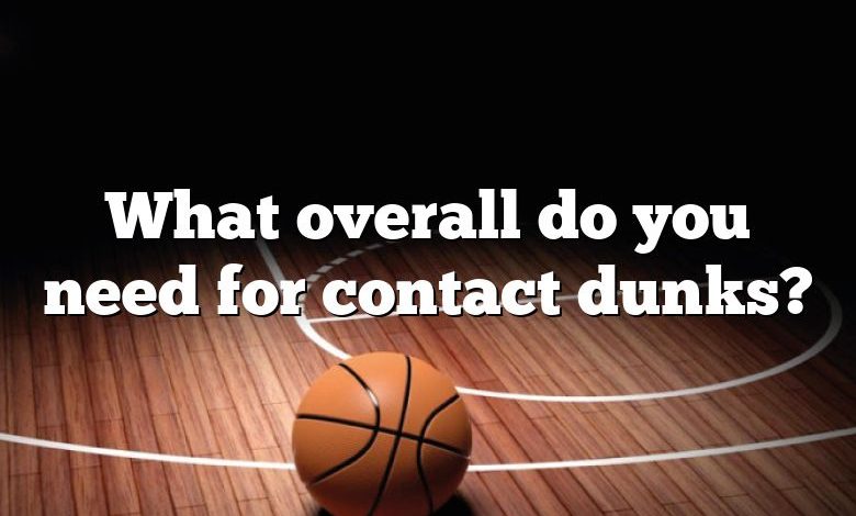 What overall do you need for contact dunks?