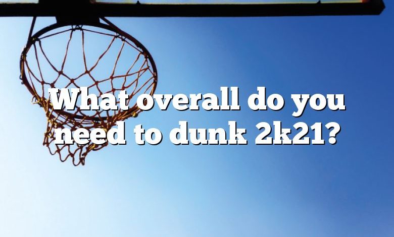 What overall do you need to dunk 2k21?