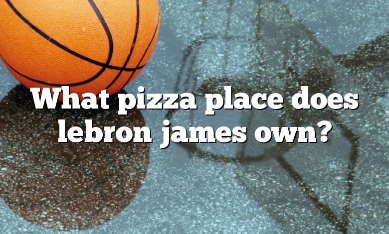 What pizza place does lebron james own?