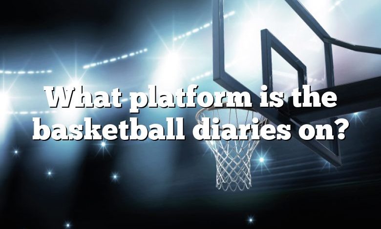 What platform is the basketball diaries on?