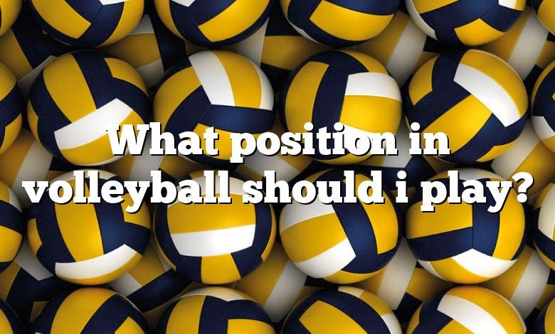 What position in volleyball should i play?