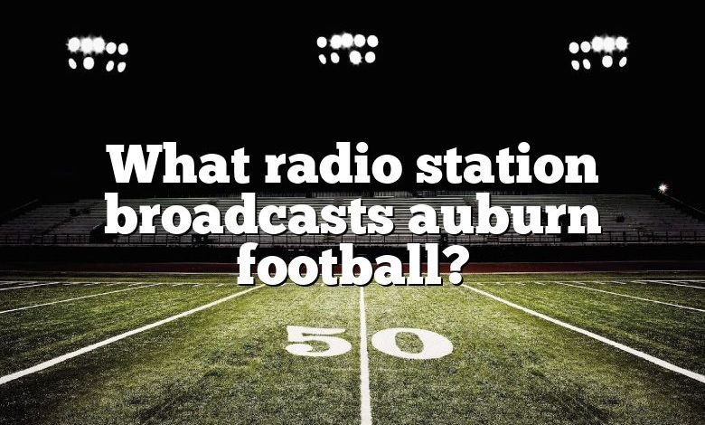 What radio station broadcasts auburn football?