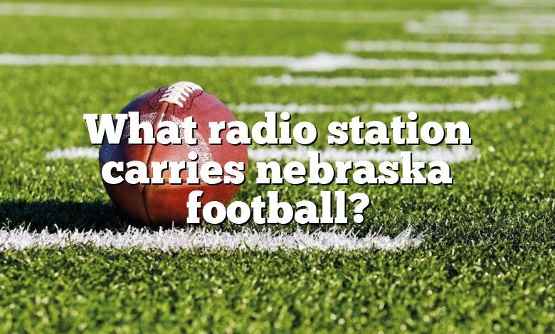 What radio station carries nebraska football?