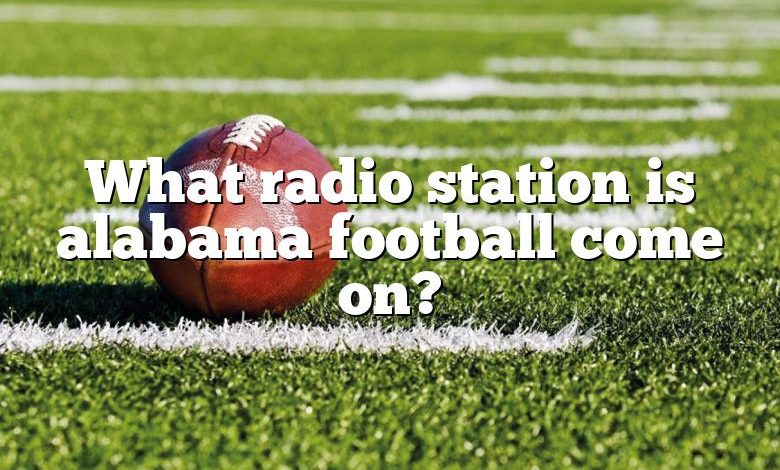 What radio station is alabama football come on?