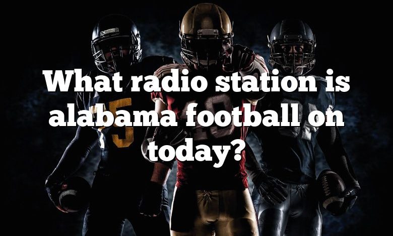 What radio station is alabama football on today?