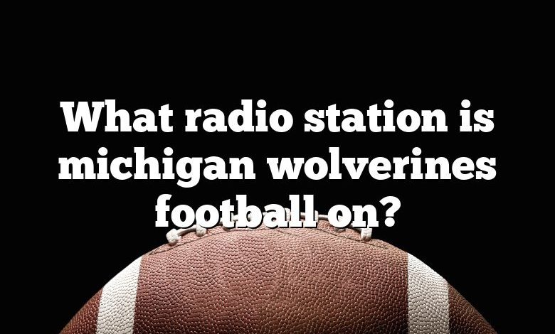 What radio station is michigan wolverines football on?