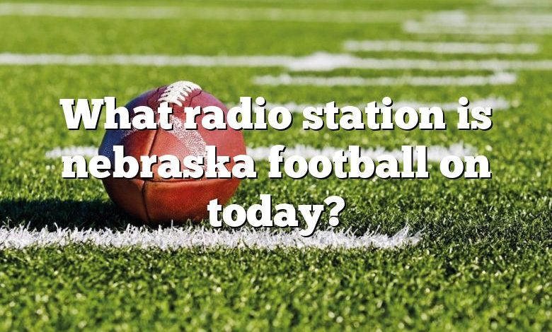 What radio station is nebraska football on today?