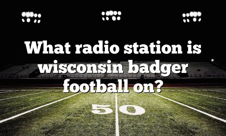 What radio station is wisconsin badger football on?