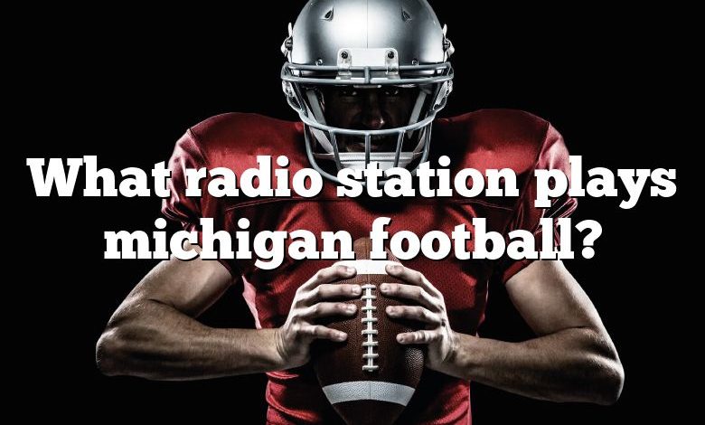 What radio station plays michigan football?