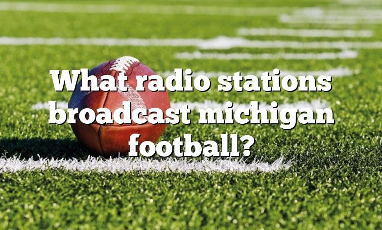 What radio stations broadcast michigan football?