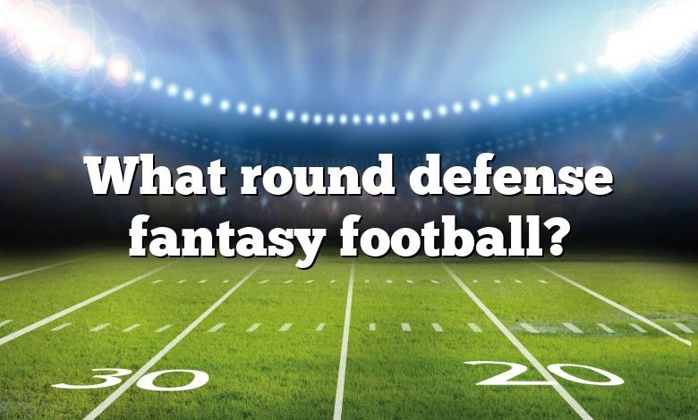 What round defense fantasy football?