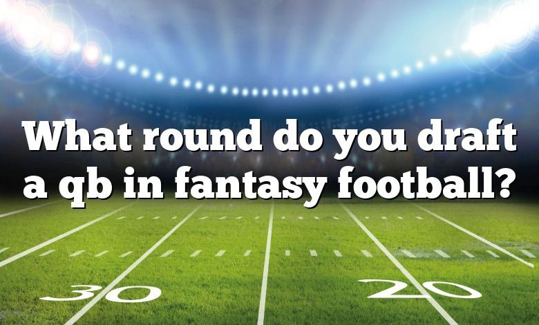 What round do you draft a qb in fantasy football?