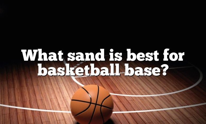 What sand is best for basketball base?