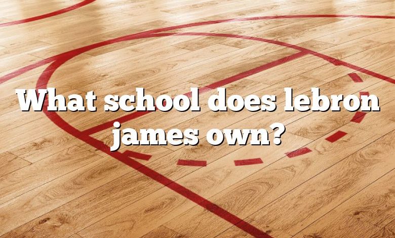 What school does lebron james own?