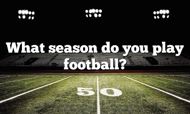 What season do you play football?