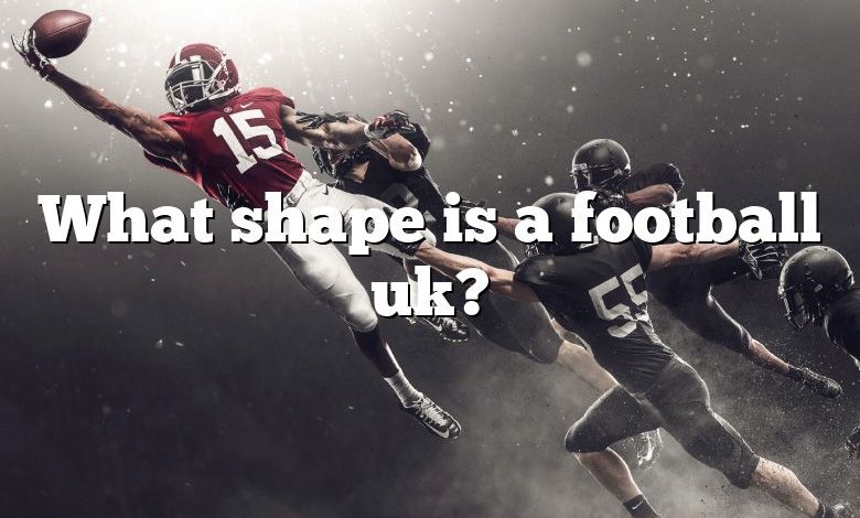 What shape is a football uk?
