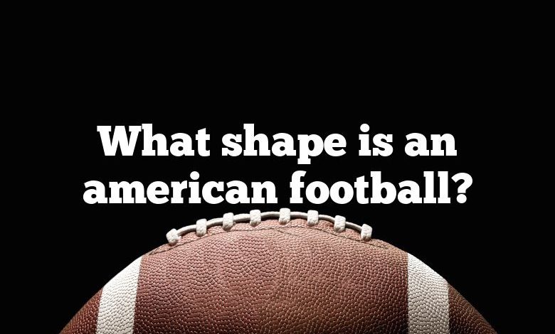 What shape is an american football?