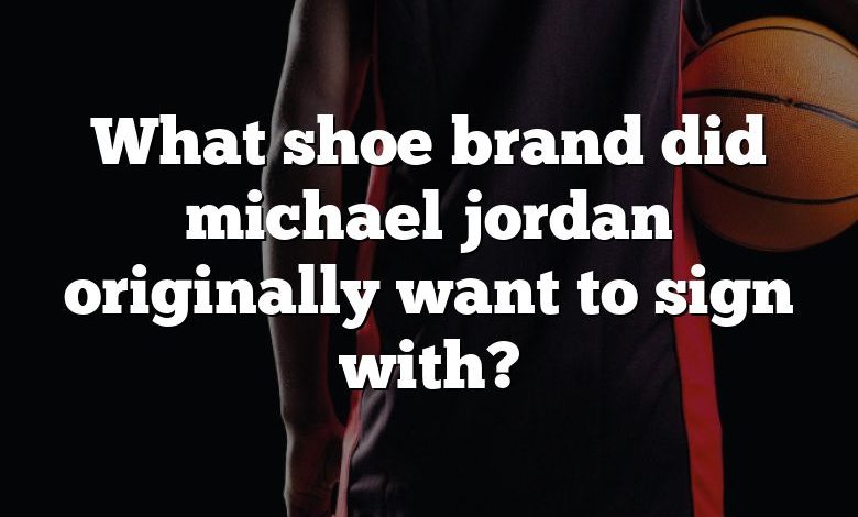 What shoe brand did michael jordan originally want to sign with?