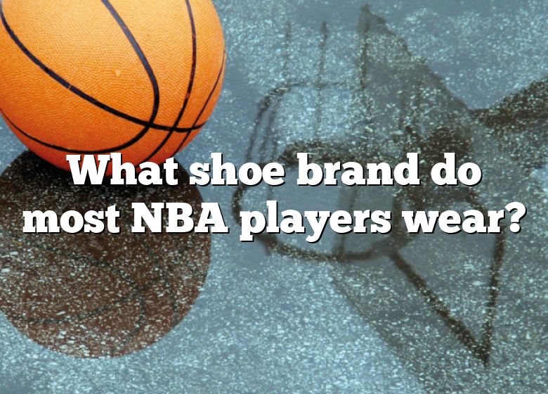 What Shoe Brand Do Most NBA Players Wear? | DNA Of SPORTS