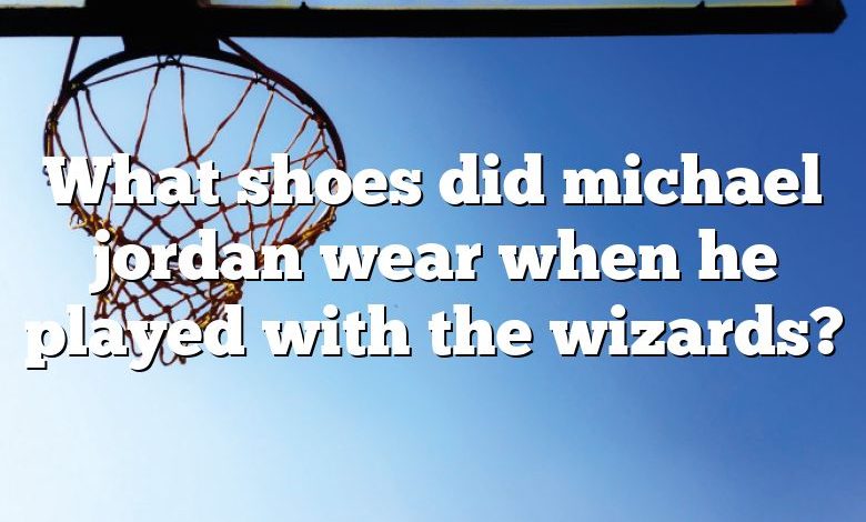 What shoes did michael jordan wear when he played with the wizards?