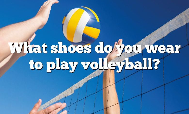 What shoes do you wear to play volleyball?