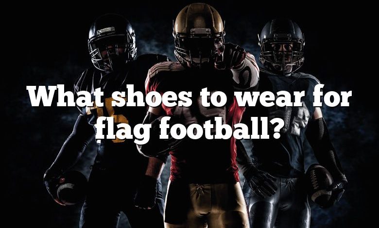 What shoes to wear for flag football?