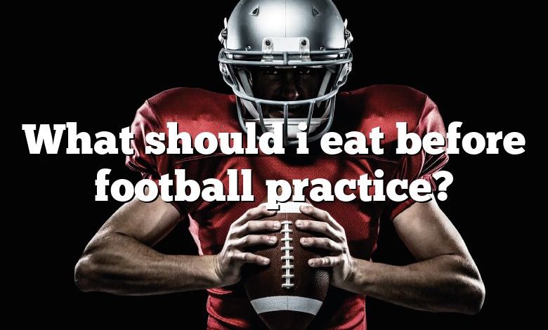 What should i eat before football practice?