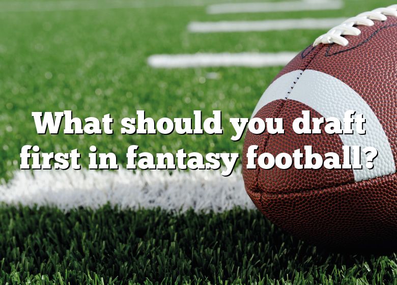 What Should You Draft First In Fantasy Football? DNA Of SPORTS