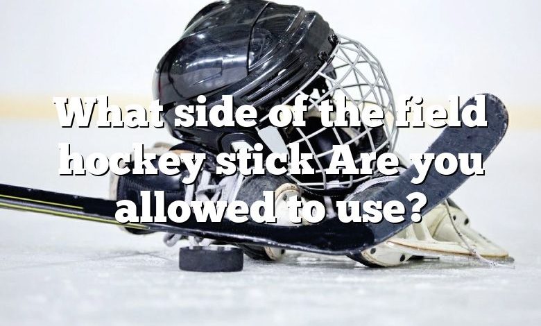 What side of the field hockey stick Are you allowed to use?