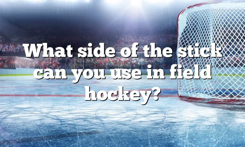 What side of the stick can you use in field hockey?