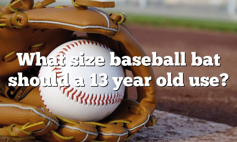 What size baseball bat should a 13 year old use?