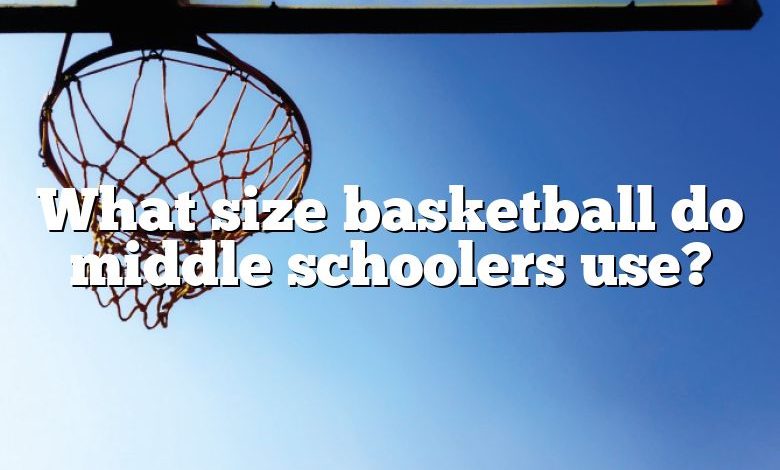 What size basketball do middle schoolers use?