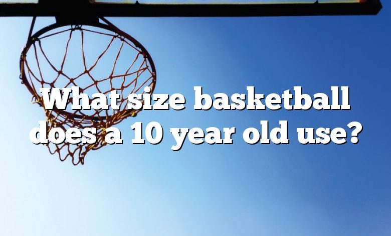 What size basketball does a 10 year old use?