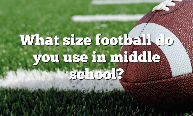 What size football do you use in middle school?